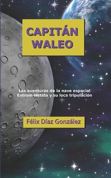 portada Capitan Waleo: La s aventuras de la nave espacial Entrom-Hetida y su loca tripulación