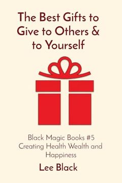 portada The Best Gifts to Give to Others & to Yourself: Black Magic Books #5 Creating Health Wealth and Happiness (in English)