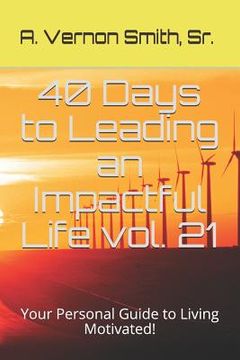 portada 40 Days to Leading an Impactful Life Vol. 21: Your Personal Guide to Living Motivated! (en Inglés)