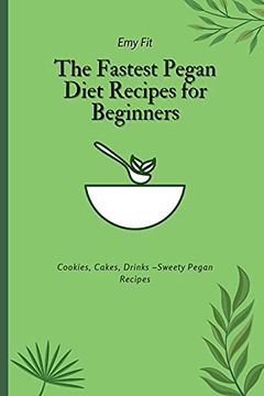 portada The Fastest Pegan Diet Recipes for Beginners: Cookies, Cakes, Drinks -Sweety Pegan Recipes (en Inglés)