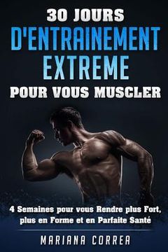 portada 30 JOURS D'ENTRAINEMENT EXTREME POUR Vous MUSCLER: 4 Semaines pour vous Rendre plus Fort, plus en Forme et en Parfaite Sante (in French)