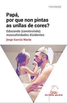 portada Papá, por que non Pintas as Unllas de Cores? Educando (Construíndo) Masculinidades Disidentes: 5 (Feminismos) (in Galician)