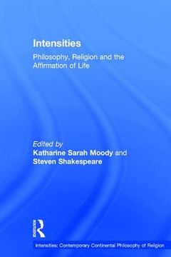 portada intensities: philosophy, religion and the affirmation of life. edited by steven shakespeare and katharine moody (en Inglés)