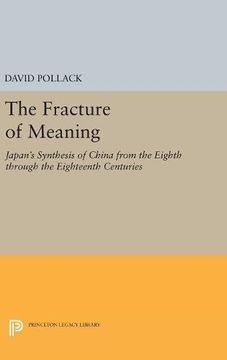 portada The Fracture of Meaning: Japan's Synthesis of China From the Eighth Through the Eighteenth Centuries (Princeton Legacy Library) (en Inglés)