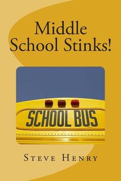 portada Middle School Stinks!: A Story of Likey Sinclair, His Sort of Girlfriend, the Bully Who Wants to Kill Him, the New Kid in School, And, Oh Yea (en Inglés)