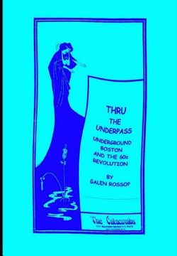 portada Thru the Underpass: Underground Boston and the 60s Revolution (en Inglés)