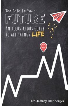 portada The Path to your Future: An Illustrious guide to all things Life (en Inglés)