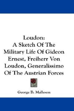 portada loudon: a sketch of the military life of gideon ernest, freiherr von loudon, generalissimo of the austrian forces (en Inglés)