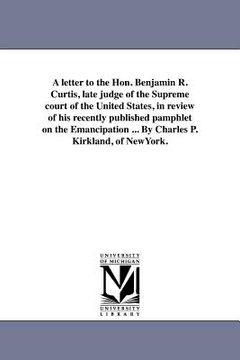 portada a letter to the hon. benjamin r. curtis, late judge of the supreme court of the united states, in review of his recently published pamphlet on the e (en Inglés)