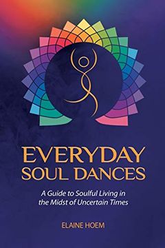 portada Everyday Soul Dances: A Guide to Soulful Living in the Midst of Uncertain Times (in English)