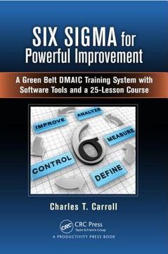 portada Six SIGMA for Powerful Improvement: A Green Belt Dmaic Training System with Software Tools and a 25-Lesson Course (in English)