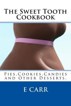 portada The Sweet Tooth Cookbook: Pies,Cookies,Candies and Other Desserts, (en Inglés)