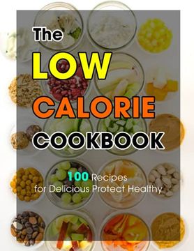 portada The Low Calorie Cookbook: 100 Recipes for Delicious Protect Healthy (en Inglés)