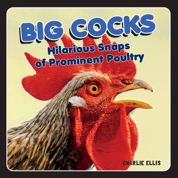 portada Big Cocks: Hilarious Snaps of Prominent Poultry (en Inglés)