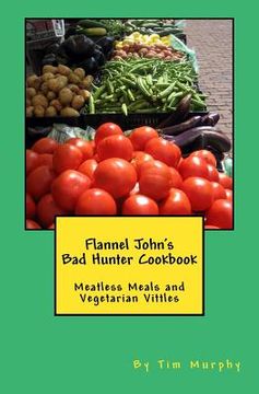 portada Flannel John's Bad Hunter Cookbook: Meatless Meals and Vegetarian Vitles (en Inglés)