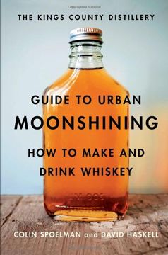 portada The Kings County Distillery Guide to Urban Moonshining: How to Make and Drink Whiskey (in English)