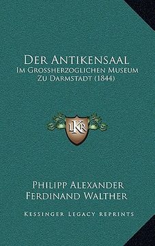 portada Der Antikensaal: Im Grossherzoglichen Museum Zu Darmstadt (1844) (en Alemán)