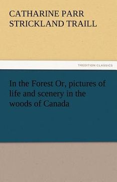 portada in the forest or, pictures of life and scenery in the woods of canada (en Inglés)