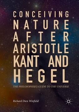 portada Conceiving Nature After Aristotle, Kant, and Hegel: The Philosopher's Guide to the Universe (en Inglés)