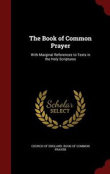 portada The Book of Common Prayer: With Marginal References to Texts in the Holy Scriptures (en Inglés)