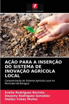 portada Ação Para a Inserção do Sistema de Inovação Agrícola Local: Caracterização do Sistema Agrícola Local no Município de Baraguá (in Portuguese)
