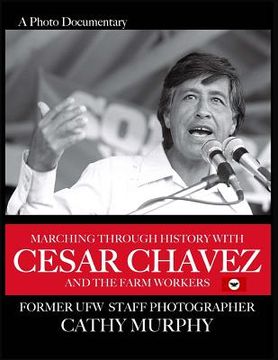 portada Marching Through History with Cesar Chavez and the Farm Workers: A Photo Documentary by Former Ufw Staff Photographer Cathy Murphy (en Inglés)