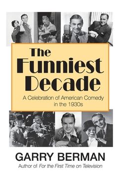 portada The Funniest Decade: A Celebration of American Comedy in the 1930s: A Celebration of American Comedy in the 1930s: A Celebration of America (en Inglés)