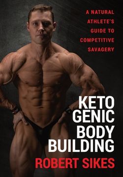 portada Ketogenic Bodybuilding: A Natural Athlete's Guide to Competitive Savagery (in English)