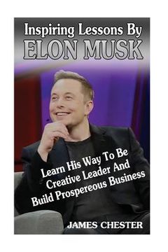 portada Inspiring Lessons By Elon Musk: Learn His Way To Be Creative Leader And Build Prospereous Business 
