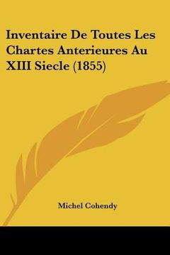 portada Inventaire De Toutes Les Chartes Anterieures Au XIII Siecle (1855) (en Francés)