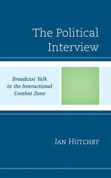 portada The Political Interview: Broadcast Talk in the Interactional Combat Zone (en Inglés)