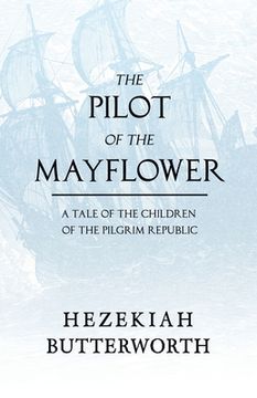 portada The Pilot of the Mayflower; a Tale of the Children of the Pilgrim Republic (en Inglés)