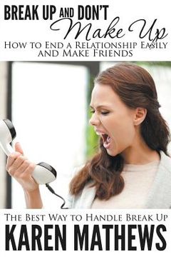portada Break Up and Don't Make Up - How to End a Relationship Easily and Make Friends: The Best Way to Handle Break Up (en Inglés)