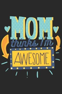 portada Mom Thinks I'm Awesome: Colorful Cute Quote Over Black Fot families perfect For Birthdays, Anniversaries Or Christmas 6x9 (en Inglés)