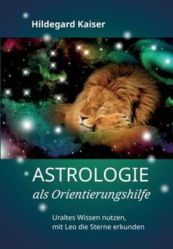 portada Astrologie als Orientierungshilfe: Uraltes Wissen nutzen, mit Leo die Sterne erkunden (in German)