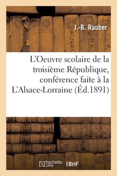 portada L'Oeuvre Scolaire de la Troisième République, Conférence Faite À La l'Alsace-Lorraine (en Francés)