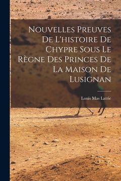 portada Nouvelles Preuves De L'histoire De Chypre Sous Le Règne Des Princes De La Maison De Lusignan (en Francés)