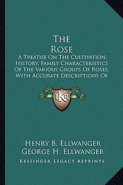 portada the rose the rose: a treatise on the cultivation, history, family characteristia treatise on the cultivation, history, family characteris (en Inglés)