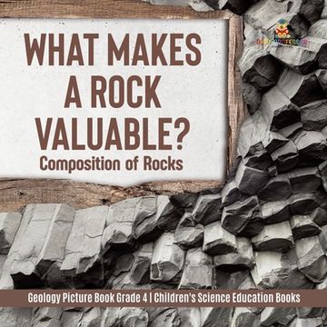 portada What Makes a Rock Valuable?: Composition of Rocks Geology Picture Book Grade 4 Children's Science Education Books (en Inglés)