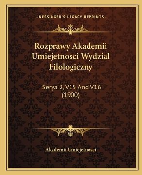 portada Rozprawy Akademii Umiejetnosci Wydzial Filologiczny: Serya 2, V15 And V16 (1900)