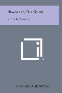 portada Elizabeth the Queen: A Play in Three Acts (en Inglés)