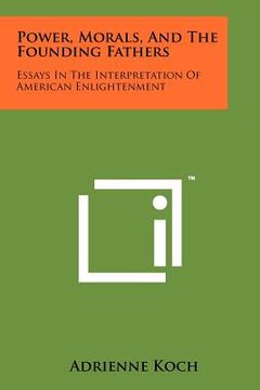 portada power, morals, and the founding fathers: essays in the interpretation of american enlightenment (en Inglés)
