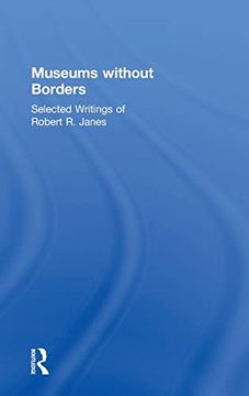 portada Museums Without Borders: Selected Writings of Robert r. Janes (en Inglés)
