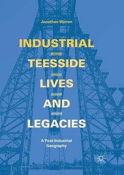 portada Industrial Teesside, Lives and Legacies: A Post-Industrial Geography (en Inglés)