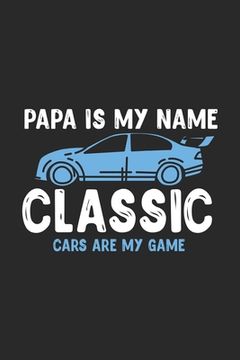 portada Papa Is My Name Classic Cars Are My Game: 120 Pages I 6x9 I Graph Paper 4x4 I Funny Vintage, Retro & Classique Car Gifts