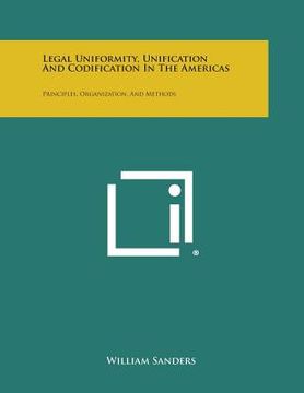 portada Legal Uniformity, Unification and Codification in the Americas: Principles, Organization, and Methods (en Inglés)