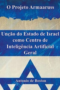 portada O Projeto Armaaruss: Unção do Estado de Israel como Centro de Inteligência Artificial Geral (en Portugués)