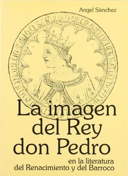 portada La Imagen del rey don Pedro: En la Literatura del Renacimiento y del Barroco