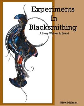 portada Experiments In Blacksmithing: A Story Written In Metal (en Inglés)