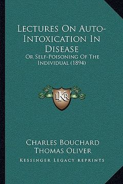 portada lectures on auto-intoxication in disease: or self-poisoning of the individual (1894) (en Inglés)